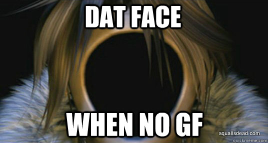Dat face when no gf  ha squall