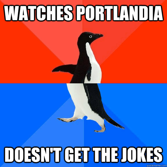 WATCHES PORTLANDIA DOESN'T GET THE JOKES  Socially Awesome Awkward Penguin