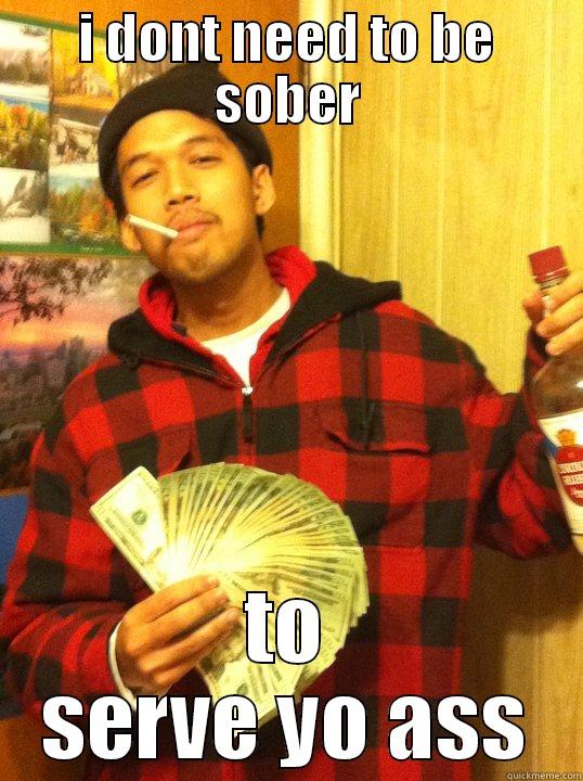 I DONT NEED TO BE SOBER TO SERVE YO ASS Misc