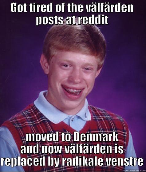 GOT TIRED OF THE VÄLFÄRDEN POSTS AT REDDIT MOVED TO DENMARK AND NOW VÄLFÄRDEN IS REPLACED BY RADIKALE VENSTRE Bad Luck Brian
