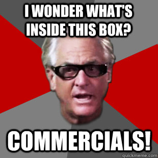 I wonder what's inside this box? Commercials!  