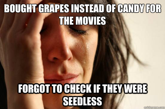 Bought grapes instead of candy for the movies Forgot to check if they were seedless  First World Problems