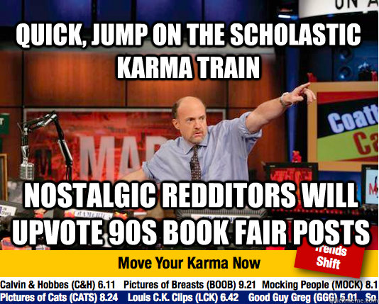 Quick, jump on the Scholastic Karma Train Nostalgic redditors will upvote 90s book fair posts  Mad Karma with Jim Cramer