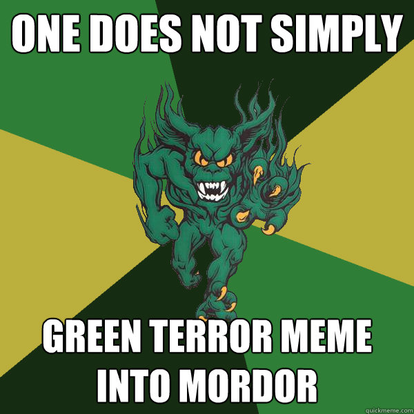 One does not simply Green Terror Meme into Mordor  Green Terror