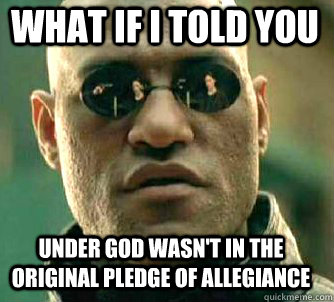 what if i told you Under God wasn't in the original pledge of allegiance  Matrix Morpheus