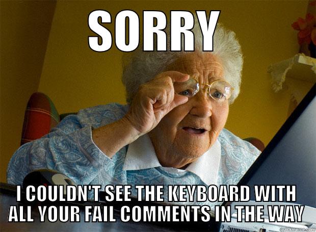 SORRY I COULDN'T SEE THE KEYBOARD WITH ALL YOUR FAIL COMMENTS IN THE WAY Grandma finds the Internet