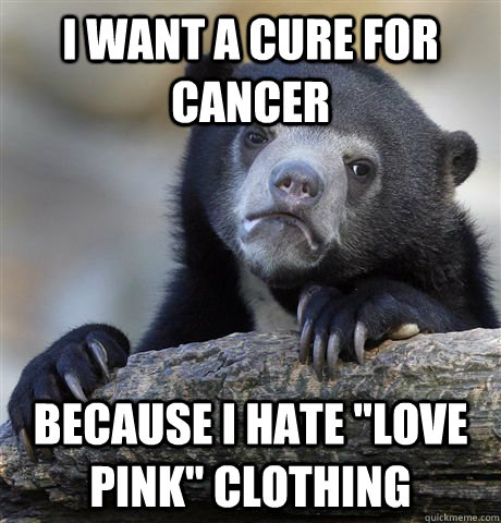 I want a cure for cancer because I hate 