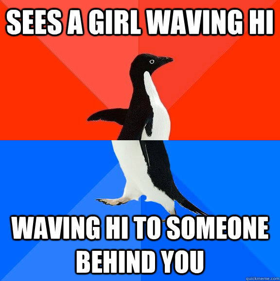 Sees a girl waving hi Waving hi to someone behind you  Socially Awesome Awkward Penguin