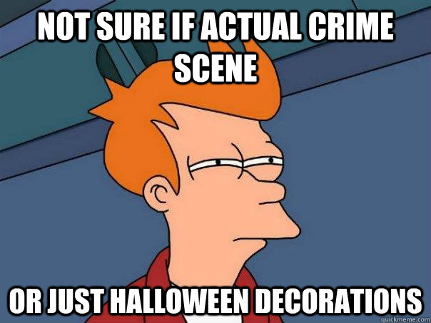 Not sure if actual crime scene Or just Halloween decorations - Not sure if actual crime scene Or just Halloween decorations  Futurama Fry