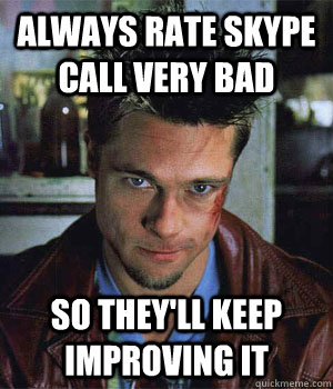 always rate skype call very bad so they'll keep improving it  - always rate skype call very bad so they'll keep improving it   Misc