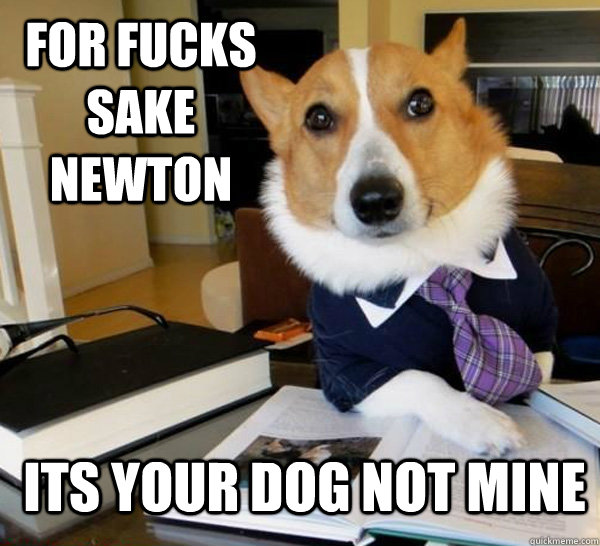 for fucks sake newton its your dog not mine  Lawyer Dog