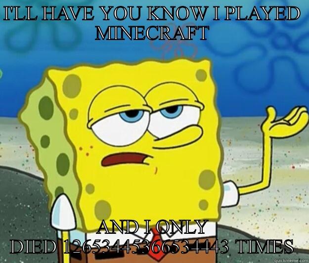 SPONGEBOB MINECRAFT FAIL - I'LL HAVE YOU KNOW I PLAYED MINECRAFT AND I ONLY DIED 12653445366534443 TIMES Tough Spongebob