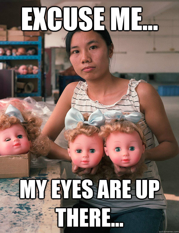 EXCUSE ME... my eyes are up there...  Unwanted Attention