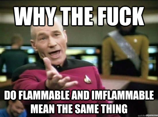 Why the fuck do flammable and imflammable mean the same thing  Annoyed Picard HD