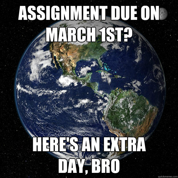 assignment due on march 1st?
 Here's an extra 
day, bro - assignment due on march 1st?
 Here's an extra 
day, bro  Good Guy Planet