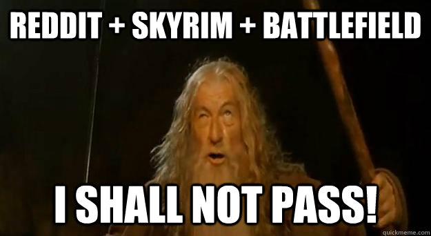 Reddit + Skyrim + Battlefield I shall not pass! - Reddit + Skyrim + Battlefield I shall not pass!  Advice gandalf