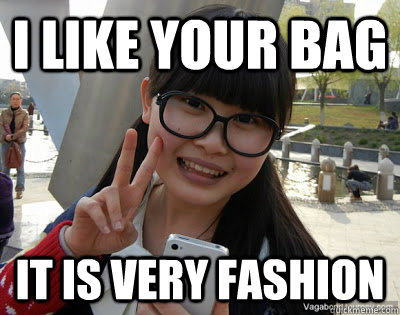 I like your bag It is very fashion  Chinese girl Rainy
