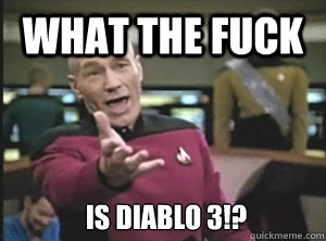 What the fuck is diablo 3!?  Annoyed Picard
