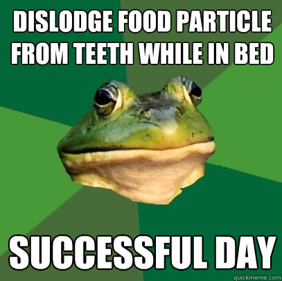 Dislodge food particle from teeth while in bed successful day  Foul Bachelor Frog