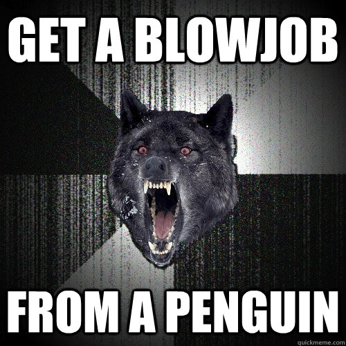 Get a blowjob From a penguin - Get a blowjob From a penguin  Insanity Wolf
