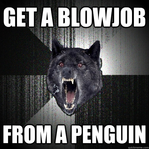 Get a blowjob From a penguin  Insanity Wolf