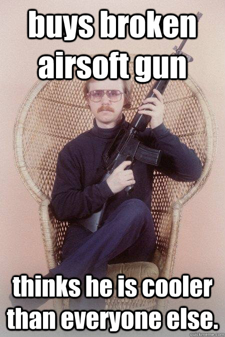 buys broken airsoft gun thinks he is cooler than everyone else.   Sharpshooter Shawn