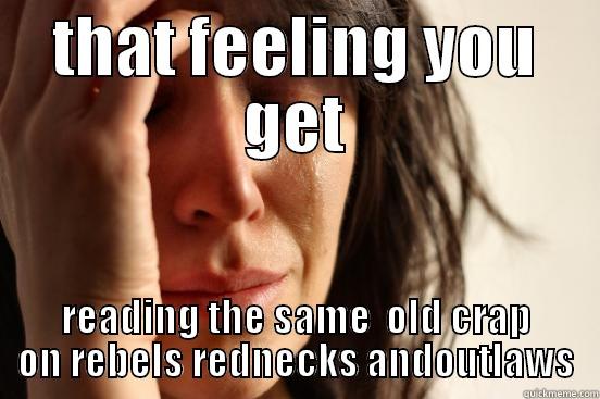 THAT FEELING YOU GET READING THE SAME  OLD CRAP ON REBELS REDNECKS ANDOUTLAWS First World Problems
