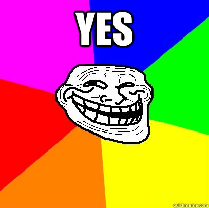 Yes  - Yes   Troll Face