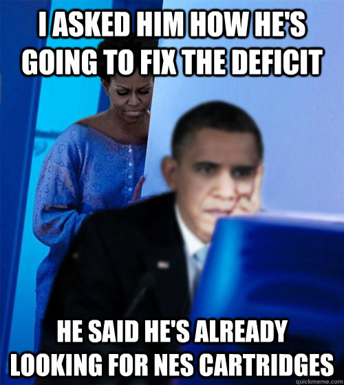 I asked him how he's going to fix the deficit He said he's already looking for NES cartridges  Redditor Obamas Wife