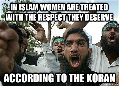 In Islam women are treated with the respect they deserve According to the Koran   