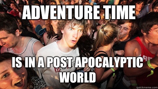 Adventure Time Is in a post apocalyptic world  Sudden Clarity Clarence