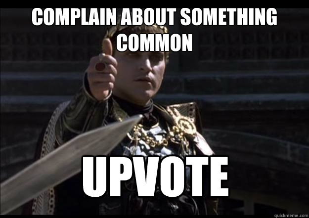 Complain about something common  Upvote - Complain about something common  Upvote  Upvoting Roman