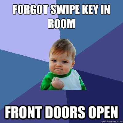 Forgot swipe key in room Front doors open  Success Kid
