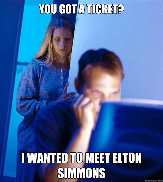 You got a ticket? I wanted to meet Elton Simmons  Redditors Wife