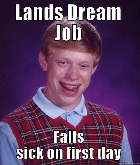 LANDS DREAM JOB FALLS SICK ON FIRST DAY Bad Luck Brian