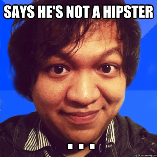 says he's not a hipster  . . . - says he's not a hipster  . . .  David Hoang Problems