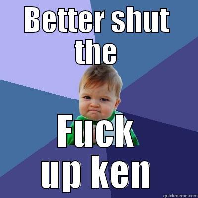 squirrel cave - BETTER SHUT THE FUCK UP KEN Success Kid