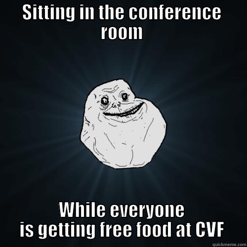 SITTING IN THE CONFERENCE ROOM WHILE EVERYONE IS GETTING FREE FOOD AT CVF Forever Alone