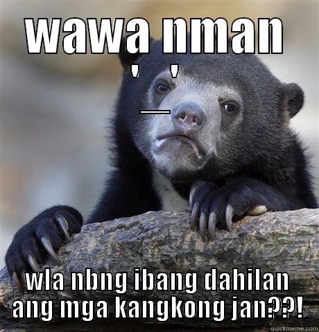 WAWA NMAN '_' WLA NBNG IBANG DAHILAN ANG MGA KANGKONG JAN??! Confession Bear