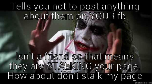 TELLS YOU NOT TO POST ANYTHING ABOUT THEM ON YOUR FB ISN'T A FRIEND SO THAT MEANS THEY ARE STALKING YOUR PAGE. HOW ABOUT DON'T STALK MY PAGE Joker Mind Loss