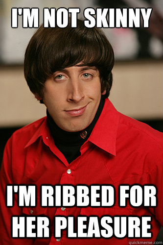 I'm Not Skinny I'm Ribbed for her pleasure - I'm Not Skinny I'm Ribbed for her pleasure  Howard Wolowitz