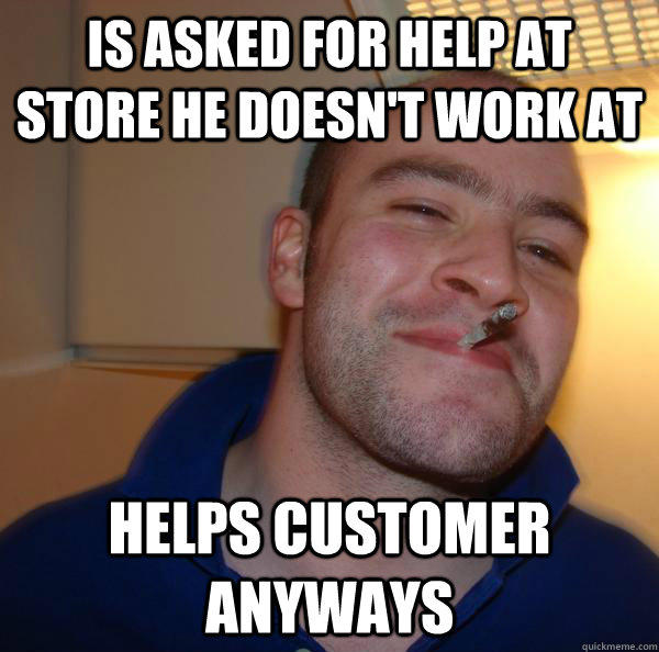 Is Asked for help at store he doesn't work at Helps customer anyways - Is Asked for help at store he doesn't work at Helps customer anyways  Good Guy Greg 