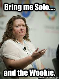 Bring me Solo....  and the Wookie. - Bring me Solo....  and the Wookie.  Scumbag Gina Rinehart