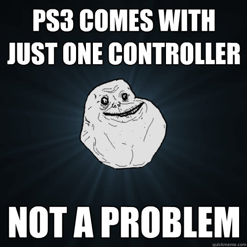 PS3 comes with just one controller not a problem   Forever Alone