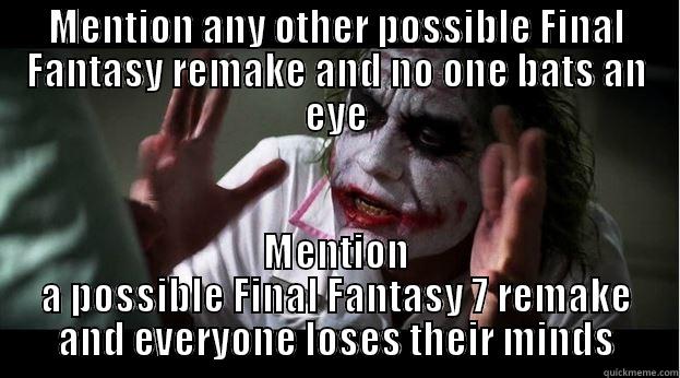 MENTION ANY OTHER POSSIBLE FINAL FANTASY REMAKE AND NO ONE BATS AN EYE MENTION A POSSIBLE FINAL FANTASY 7 REMAKE AND EVERYONE LOSES THEIR MINDS Joker Mind Loss