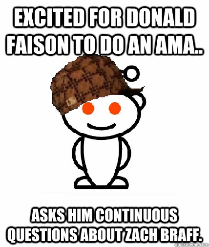 Excited for Donald Faison to do an AMA.. Asks him continuous questions about Zach Braff.  Scumbag Redditor