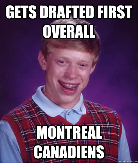 gets drafted first overall montreal canadiens  Bad Luck Brian