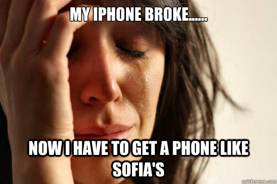 my iphone broke...... now i have to get a phone like sofia's - my iphone broke...... now i have to get a phone like sofia's  First World Problems