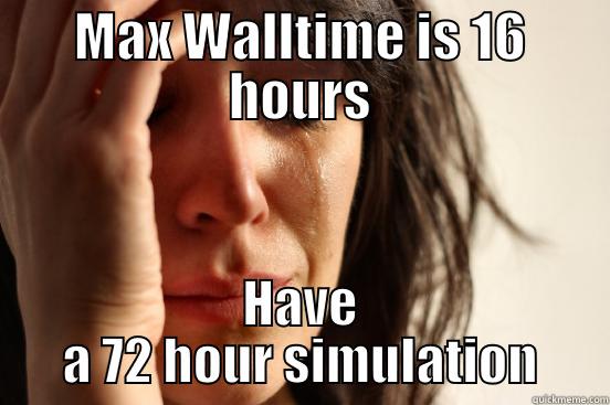 MAX WALLTIME IS 16 HOURS HAVE A 72 HOUR SIMULATION First World Problems
