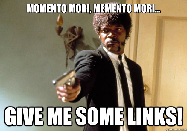 momento mori, memento mori... Give me some links! - momento mori, memento mori... Give me some links!  Samuel L Jackson